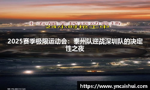 2025赛季极限运动会：泰州队迎战深圳队的决定性之夜