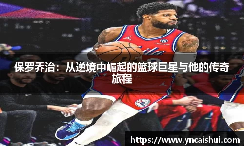 保罗乔治：从逆境中崛起的篮球巨星与他的传奇旅程